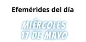 EFEMÉRIDES | MIÉRCOLES 17 DE MAYO 2023