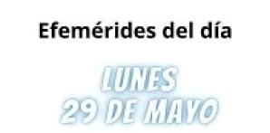 EFEMÉRIDES | LUNES 29 DE MAYO 2023