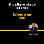 EDITORIAL | EL PELIGRO SIGUE LATENTE